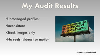My Audit Results
•Unmanaged profiles
•Inconsistent
•Stock images only
•No reels (videos) or motion
 