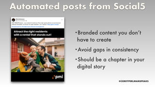Automated posts from Social5
•Branded content you don
’
t
have to create
•Avoid gaps in consistency
•Should be a chapter in your
digital story
 