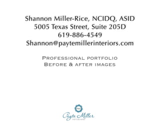 Professional portfolio
Before & after images
Shannon Miller-Rice, NCIDQ, ASID  
5005 Texas Street, Suite 205D 
619-886-4549 
Shannon@paytemillerinteriors.com
 