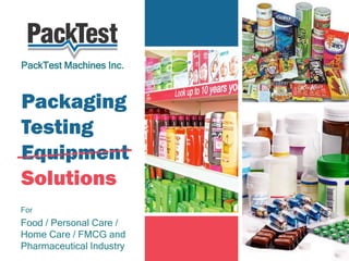 Packaging
Testing
Equipment
Solutions
PackTest Machines Inc.
For
Food / Personal Care /
Home Care / FMCG and
Pharmaceutical Industry
 