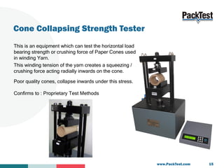 Cone Collapsing Strength Tester
This is an equipment which can test the horizontal load
bearing strength or crushing force...