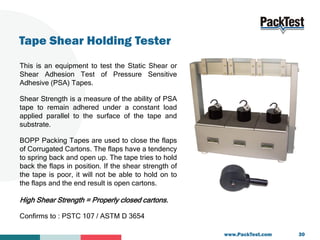 Tape Shear Holding Tester
This is an equipment to test the Static Shear or
Shear Adhesion Test of Pressure Sensitive
Adhes...