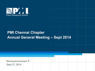 PMI Chennai Chapter
Annual General Meeting – Sept 2014
Ramasubramaniam P
Sept 27, 2014
 