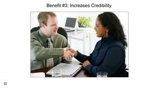 Benefit #3: Increases Credibility
10
 