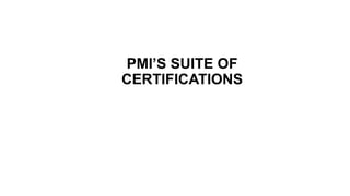 PMI’S SUITE OF
CERTIFICATIONS
18
 