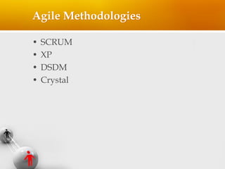 Agile Methodologies
• SCRUM
• XP
• DSDM
• Crystal
 