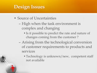 Design Issues
• Source of Uncertainties
– High when the task environment is
complex and changing
•Is it possible to predic...