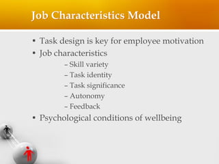 Job Characteristics Model
• Task design is key for employee motivation
• Job characteristics
– Skill variety
– Task identi...