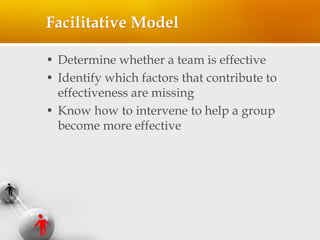 Facilitative Model
• Determine whether a team is effective
• Identify which factors that contribute to
effectiveness are m...