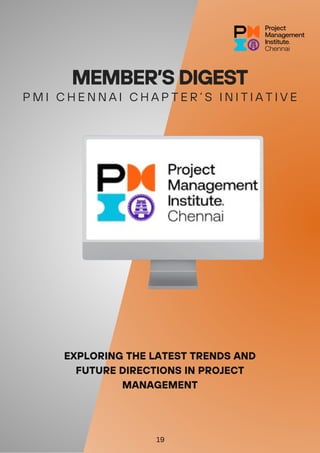 MEMBER’S DIGEST
P M I C H E N N A I C H A P T E R ’ S I N I T I A T I V E
EXPLORING THE LATEST TRENDS AND
FUTURE DIRECTIONS IN PROJECT
MANAGEMENT
19
 