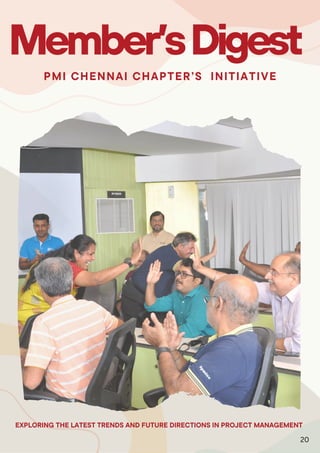 Member’sDigest
EXPLORING THE LATEST TRENDS AND FUTURE DIRECTIONS IN PROJECT MANAGEMENT
PMI CHENNAI CHAPTER’S INITIATIVE
20
 