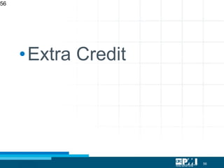 56
•Extra Credit
56
 