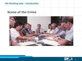 8
Scene of the Crime
Six thinking hats - introduction
 