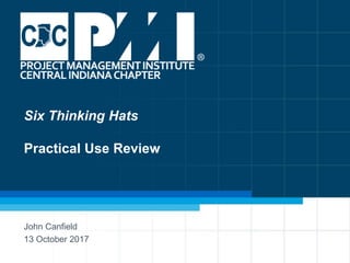 1
Six Thinking Hats
Practical Use Review
John Canfield
13 October 2017
 