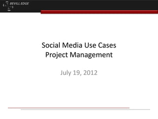 Social Media Use Cases
 Project Management

     July 19, 2012
 