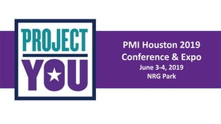 PMI Houston 2019
Conference & Expo
June 3-4, 2019
NRG Park
 