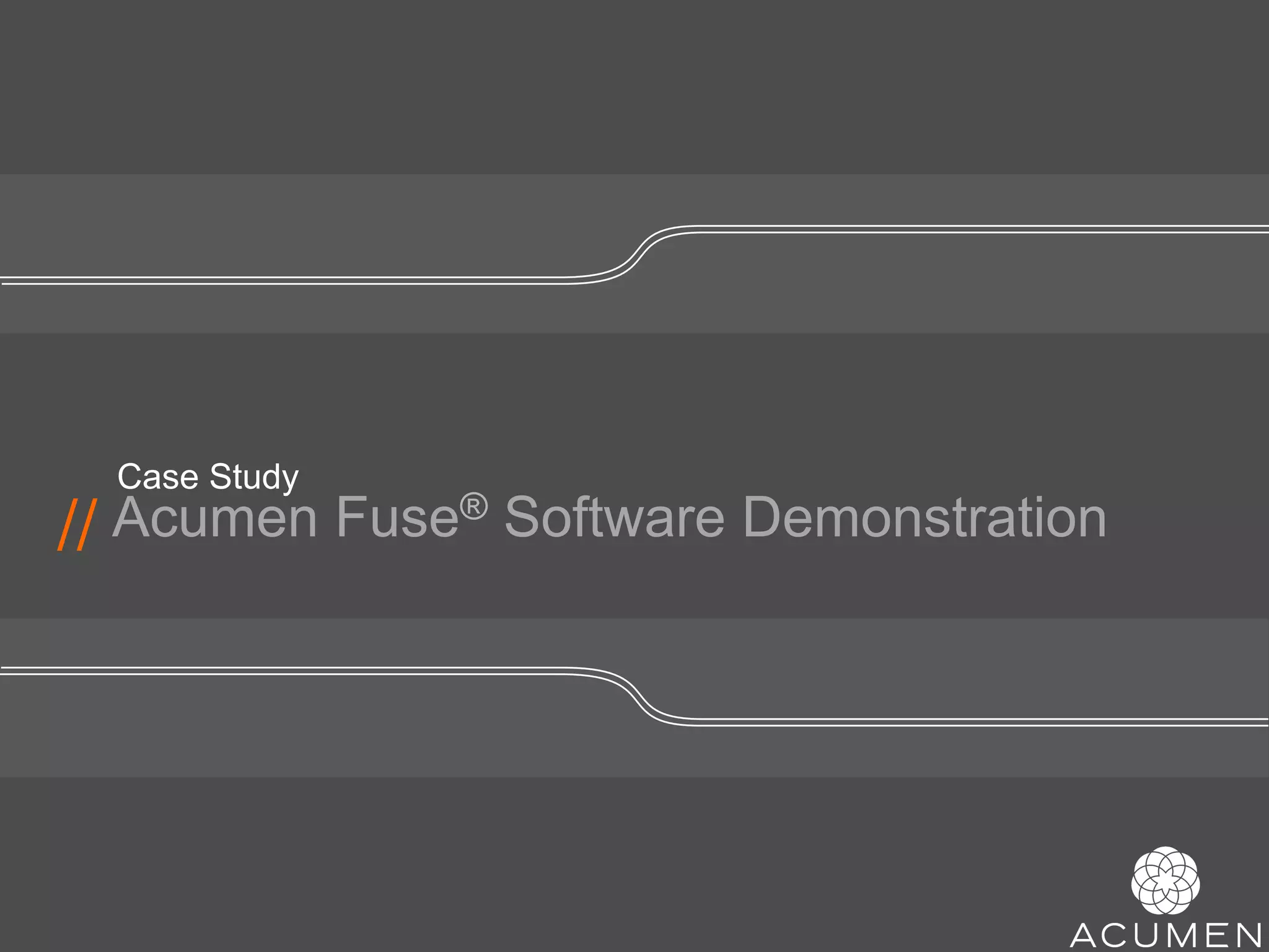 Case Study
// Acumen Fuse® Software Demonstration




        //
 