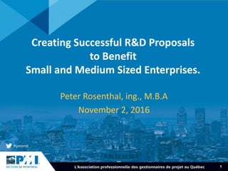 1
Creating Successful R&D Proposals
to Benefit
Small and Medium Sized Enterprises.
Peter Rosenthal, ing., M.B.A
November 2, 2016
 