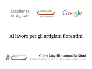 Al lavoro per gli artigiani fiorentini
Gloria Mugelli e Antonella Ninni
Referenti del progetto per la provincia di Firenze
 