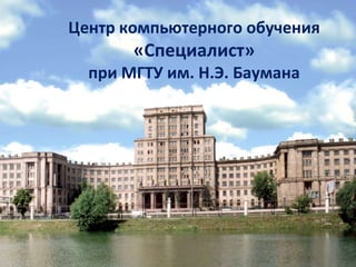 Центр компьютерного обучения
«Специалист»
при МГТУ им. Н.Э. Баумана
 