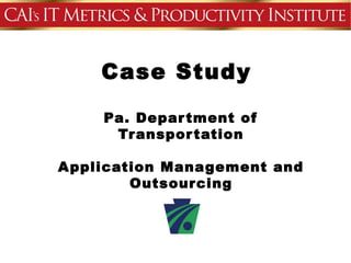 Case Study

    Pa. Depar tment of
     Transpor tation

Application Management and
        Outsourcing
 