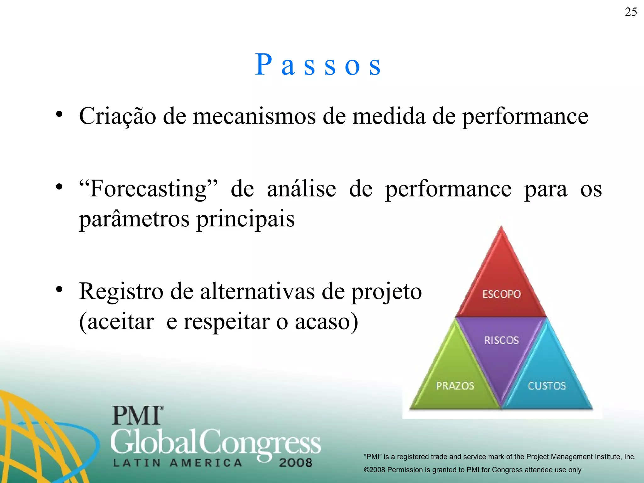 P a s s o s  Criação de mecanismos de medida de performance “ Forecasting” de análise de performance para os parâmetros principais Registro de alternativas de projeto (aceitar  e respeitar o acaso) 