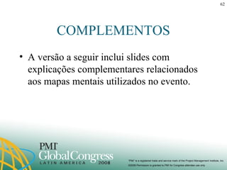 COMPLEMENTOS A versão a seguir inclui slides com explicações complementares relacionados aos mapas mentais utilizados no evento. 