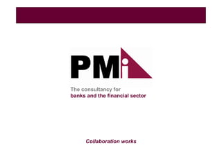 The consultancy for
banks and the financial sector




      Collaboration works
 