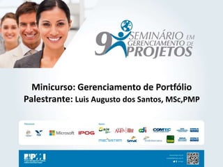 Minicurso: Gerenciamento de Portfólio 
Palestrante: Luis Augusto dos Santos, MSc,PMP 
 