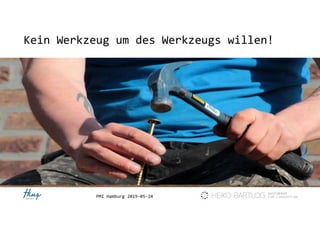 PMI Hamburg 2019-05-24
Kein Werkzeug um des Werkzeugs willen!
 