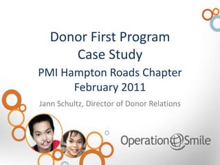 Donor First Program
Case Study
Jann Schultz, Director of Donor Relations
PMI Hampton Roads Chapter
February 2011
 