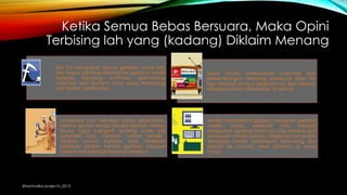 Ketika Semua Bebas Bersuara, Maka Opini
Terbising lah yang (kadang) Diklaim Menang
@tanmalika project's_2015
Era 2.0 mengubah skema gerakan sosial dari
aksi massa berbasis ideologi ke gerakan massif
berbasis teknologi informasi; gelombang
informasi dan tsunami data yang terkadang
sulit dipilah validitasnya.
Sosial media, keterbukaan informasi dan
perkembangan teknologi membuat data tak
lagi menjadi privacy sepenuhnya. Bisa diretas,
disadap bahkan dibelokkan isi aslinya.
Jurnalisme pun berubah status eksklusifnya,
karena semua warga (tanpa sekolah, latihan
khusus juga mengerti tentang kode etik
jurnalistik) bisa menjadi “citizen jurnalis’’
asalkan punya kamera, bisa merekam
peristiwa (dalam bentuk gambar maupun
tulisan) dan berbagi rekaman tersebut.
Media mainstream dipaksa mengikuti gerakan
media social, selebtwit bisa menjadi
pengamat, peretas informasi atau bahkan jadi
semacam whistle blower. Kepercayaan public
terhadap media mainstream berkurang dan
beralih ke kicauan sosok anonym di dunia
maya.
 