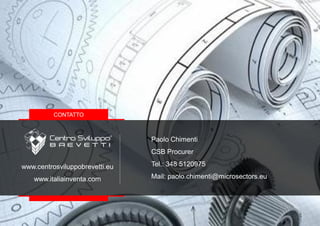 www.centrosviluppobrevetti.eu
www.italiainventa.com
CONTATTO
Paolo Chimenti
CSB Procurer
Tel.: 348 5120975
Mail: paolo.chimenti@microsectors.eu
 