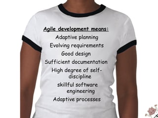 Agile development means:   Adaptive planning Evolving requirements Good design  Sufficient documentation  High degree of self-discipline  skillful software engineering Adaptive processes 