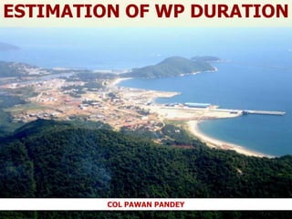 ESTIMATION OF WP DURATION
COL PAWAN PANDEY
 