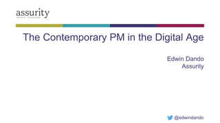 The Contemporary PM in the Digital Age
Edwin Dando
Assurity
@edwindando
 
