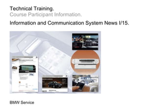 BMW Service
Technical Training.
Course Participant Information.
Information and Communication System News I/15.
 