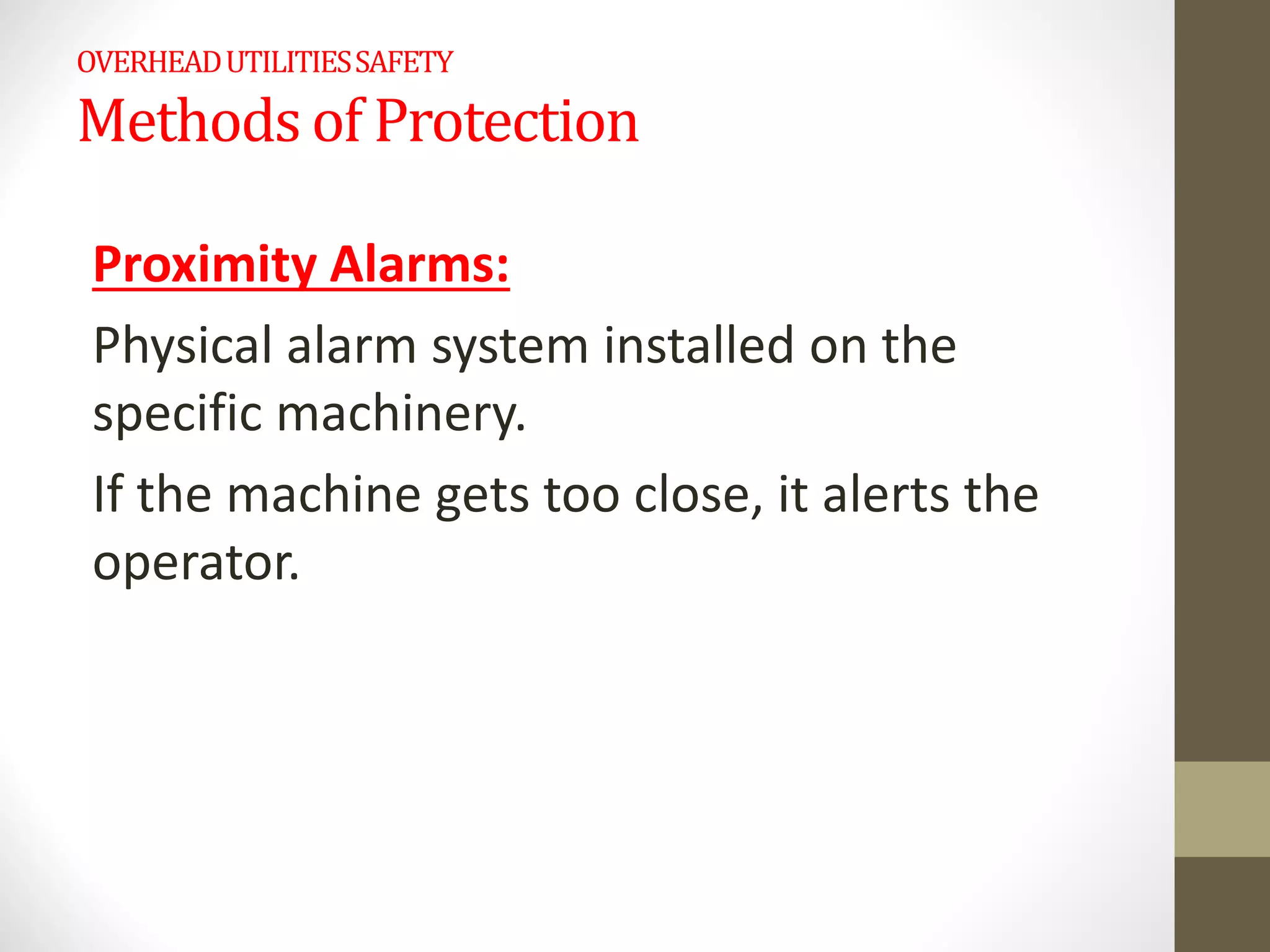 OVERHEADUTILITIESSAFETY
Methods of Protection
Proximity Alarms:
Physical alarm system installed on the
specific machinery.
If the machine gets too close, it alerts the
operator.
 