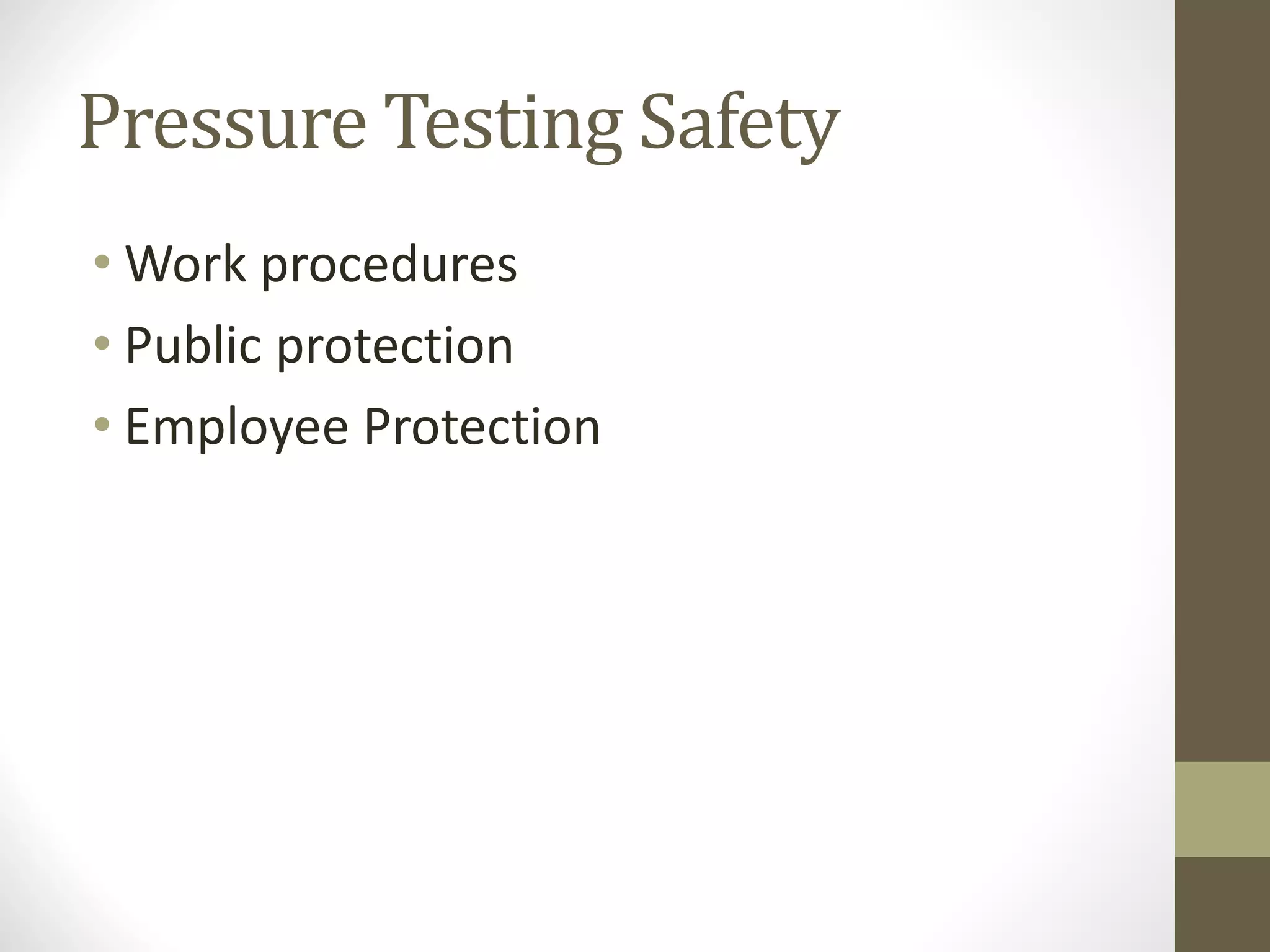 Pressure Testing Safety
• Work procedures
• Public protection
• Employee Protection
 
