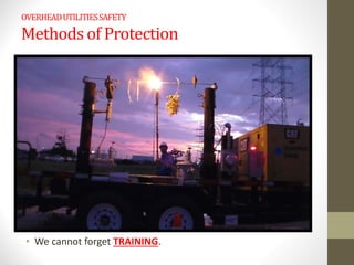 OVERHEADUTILITIESSAFETY
Methods of Protection
• We cannot forget TRAINING.
 