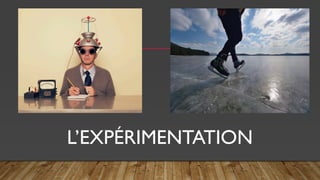 L’EXPÉRIMENTATION
 