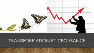 TRANSFORMATION ET CROISSANCE
 