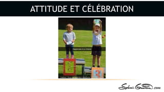 ATTITUDE ET CÉLÉBRATION
 