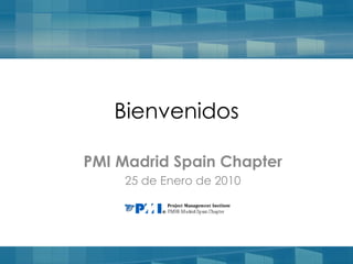 PMI Madrid Spain Chapter 25 de Enero de 2010 Bienvenidos 