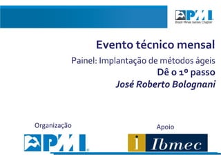 Evento técnico mensal
Painel: Implantação de métodos ágeis

Dê o 1º passo
José Roberto Bolognani

Organização

Encontro Anual de Membros | Belo Horizonte, 2010

Apoio

1 de xx

 