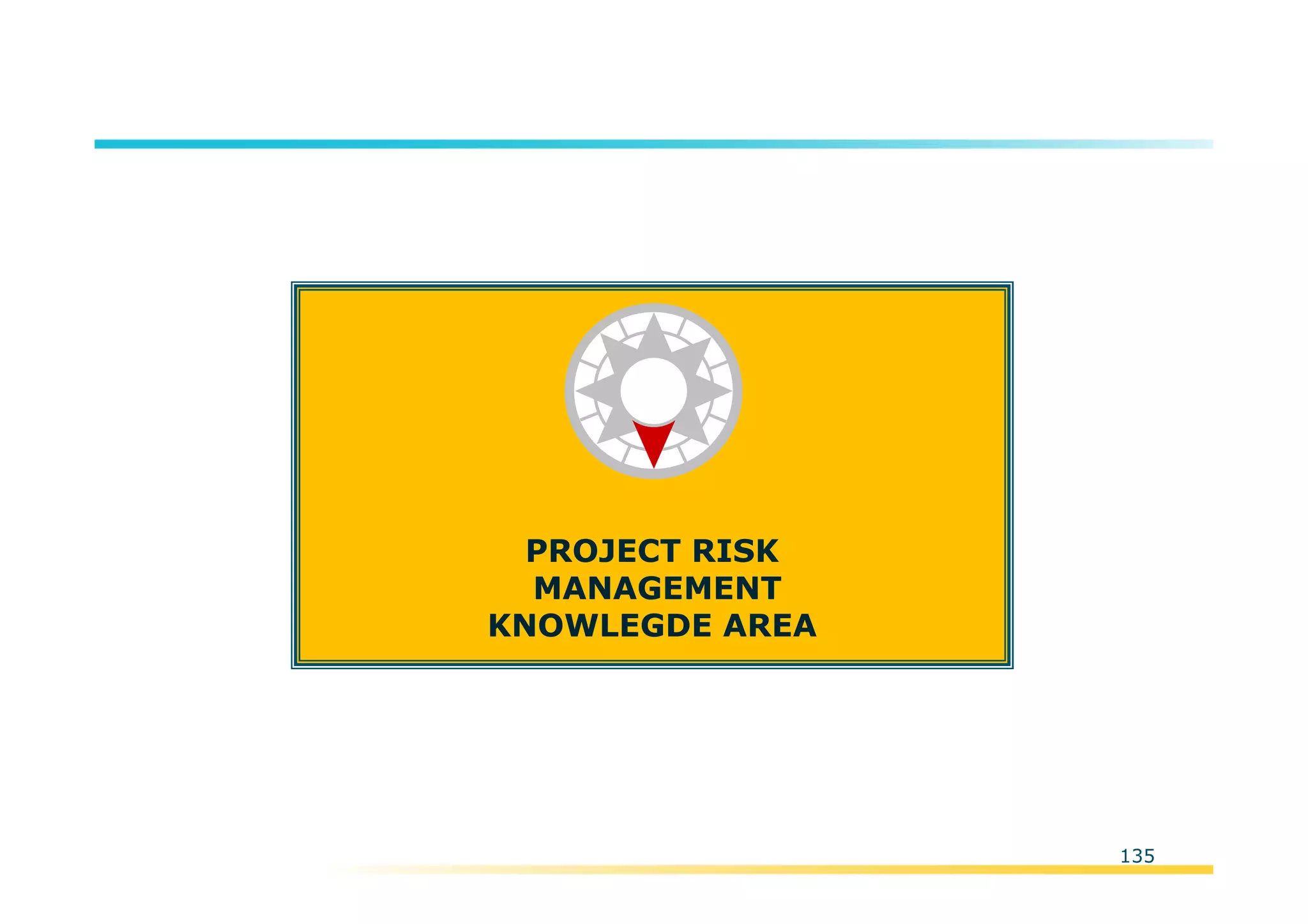 Template:NP00-00-000-ZP-A-PT-0001-000A01
135
PROJECT RISK
MANAGEMENT
KNOWLEGDE AREA
 