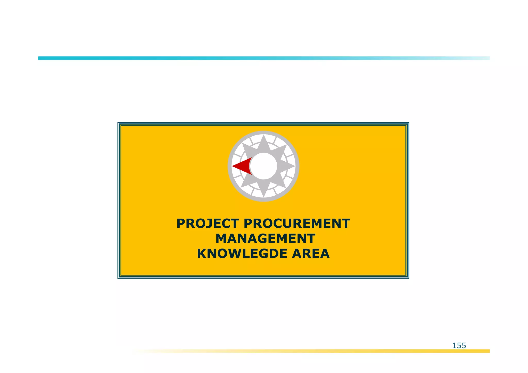 Template:NP00-00-000-ZP-A-PT-0001-000A01
155
PROJECT PROCUREMENT
MANAGEMENT
KNOWLEGDE AREA
 