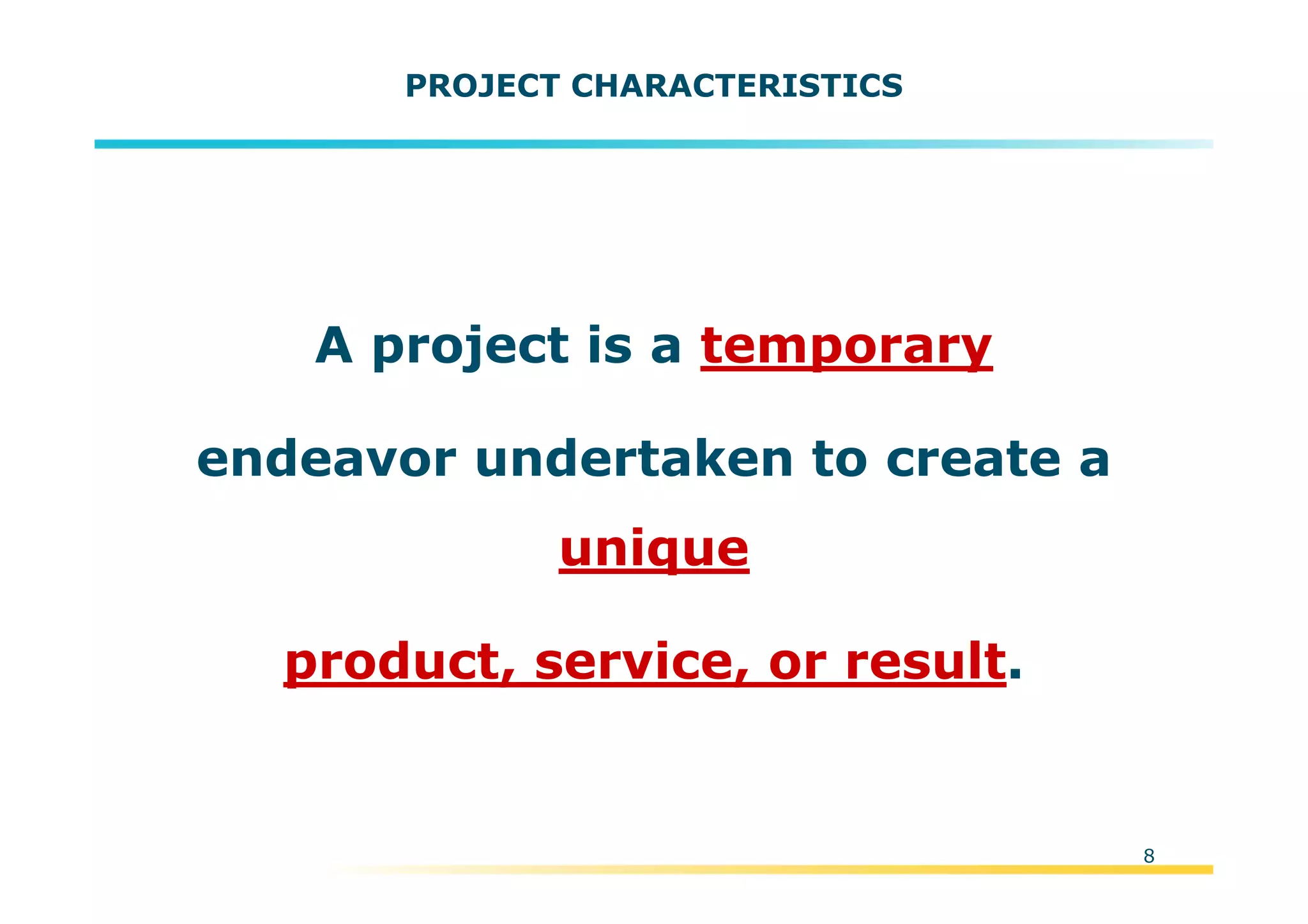 Template:NP00-00-000-ZP-A-PT-0001-000A01
8
PROJECT CHARACTERISTICS
A project is a temporary
endeavor undertaken to create a
unique
product, service, or result.
 