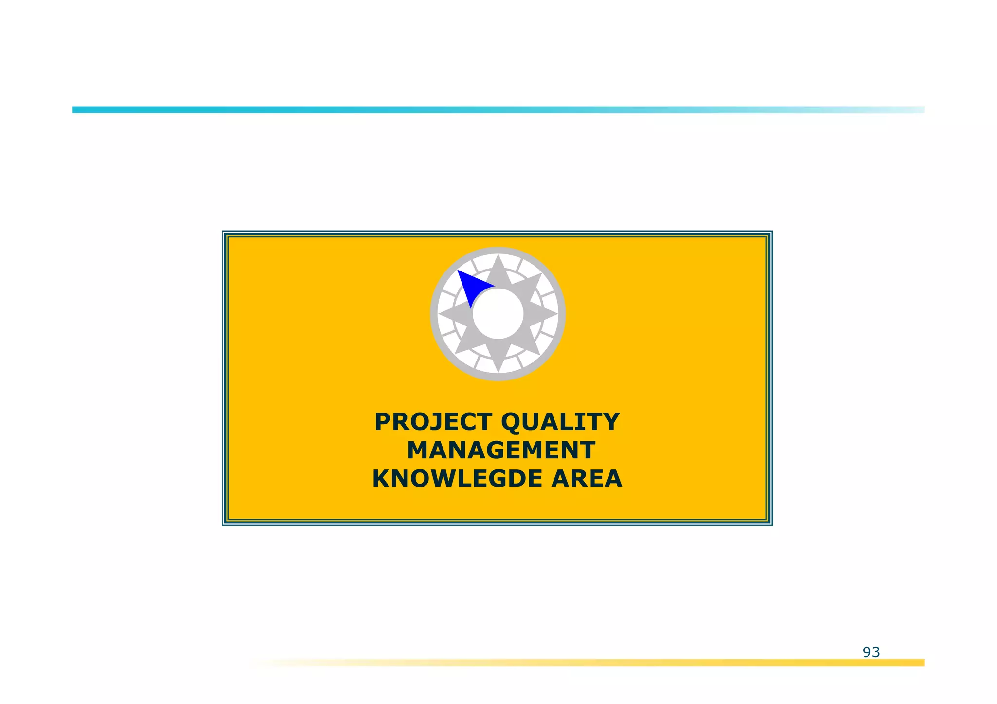 Template:NP00-00-000-ZP-A-PT-0001-000A01
93
PROJECT QUALITY
MANAGEMENT
KNOWLEGDE AREA
 
