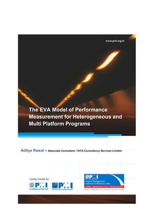 The EVA Model of Performance
     Measurement for Heterogeneous and
     Multi Platform Programs



Aditya Rawal – Associate Consultant, TATA Consultancy Services Limited
 
